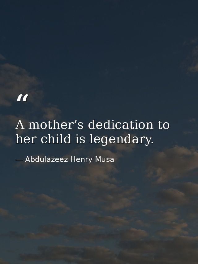 A mother’s dedication to her child is legendary. — Abdulazeez Henry Musa
