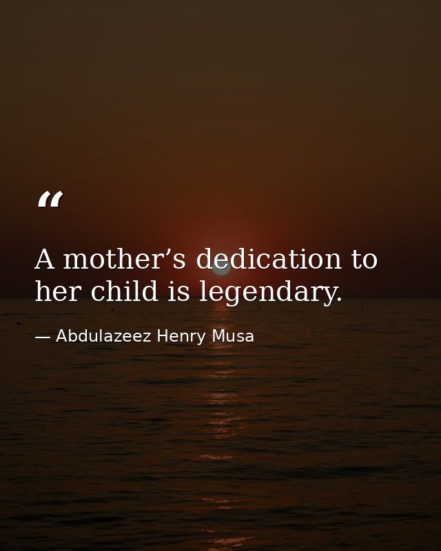 A mother’s dedication to her child is legendary. — Abdulazeez Henry Musa
