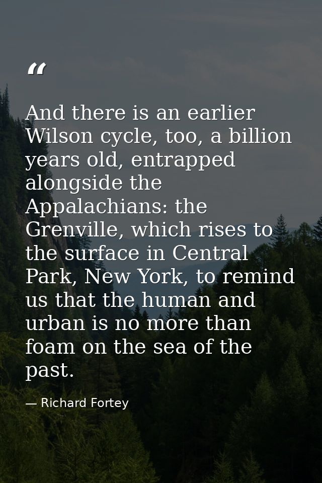 And there is an earlier Wilson cycle, too, a billion years old, entrapped alongside the Appalachians: the Grenville, whi — Richard Fortey