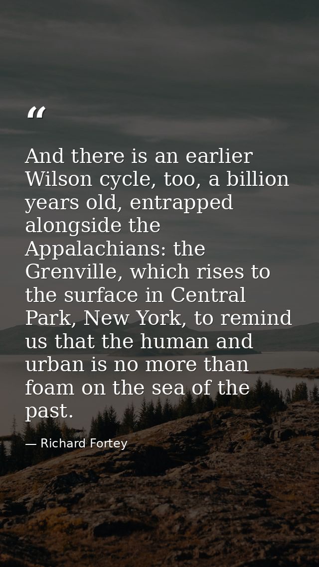 And there is an earlier Wilson cycle, too, a billion years old, entrapped alongside the Appalachians: the Grenville, whi — Richard Fortey