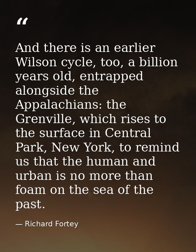 And there is an earlier Wilson cycle, too, a billion years old, entrapped alongside the Appalachians: the Grenville, whi — Richard Fortey