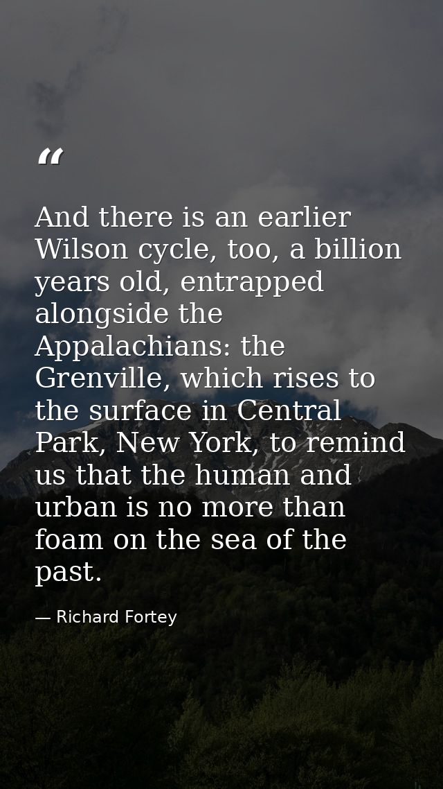 And there is an earlier Wilson cycle, too, a billion years old, entrapped alongside the Appalachians: the Grenville, whi — Richard Fortey