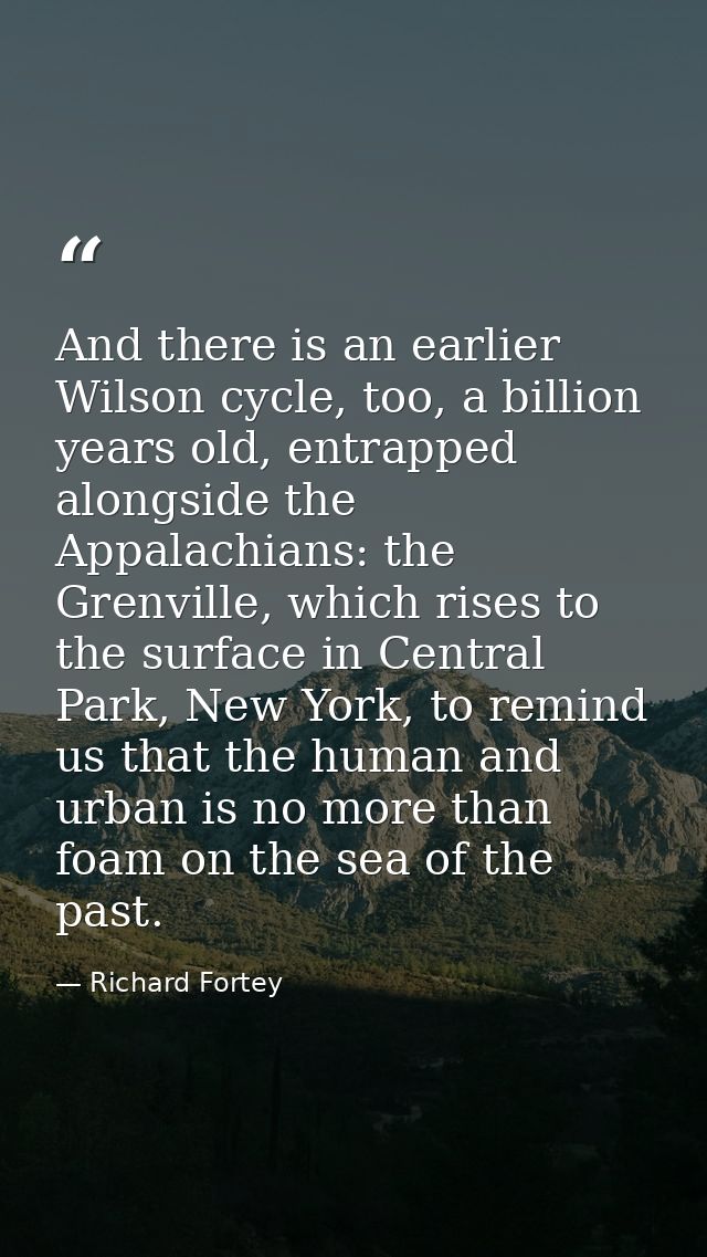 And there is an earlier Wilson cycle, too, a billion years old, entrapped alongside the Appalachians: the Grenville, whi — Richard Fortey