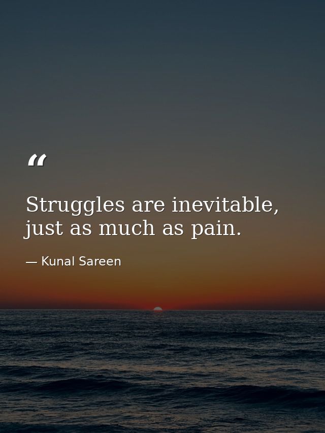 Struggles are inevitable, just as much as pain. — Kunal Sareen