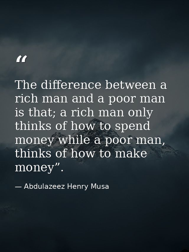 The difference between a rich man and a poor man is that; a rich man only thinks of how to spend money while a poor man, — Abdulazeez Henry Musa