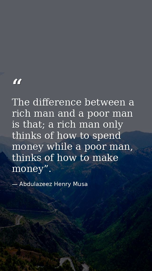 The difference between a rich man and a poor man is that; a rich man only thinks of how to spend money while a poor man, — Abdulazeez Henry Musa