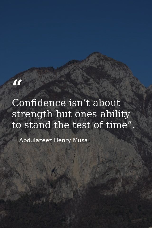 Confidence isn’t about strength but ones ability to stand the test of time”. — Abdulazeez Henry Musa
