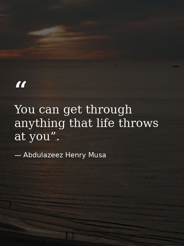 You can get through anything that life throws at you”. — Abdulazeez Henry Musa