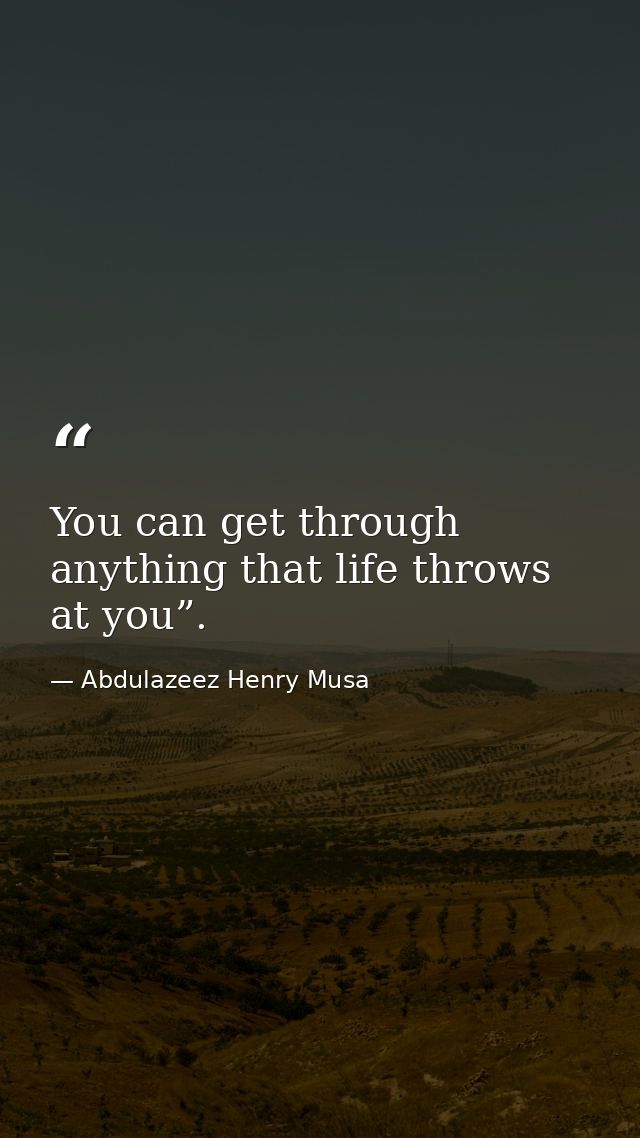 You can get through anything that life throws at you”. — Abdulazeez Henry Musa