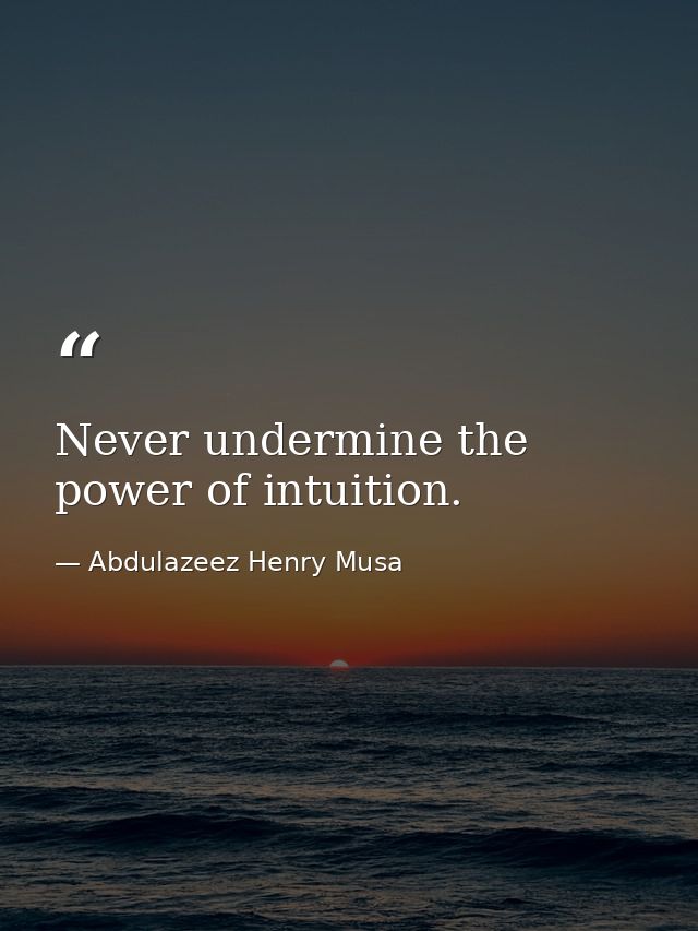 Never undermine the power of intuition. — Abdulazeez Henry Musa