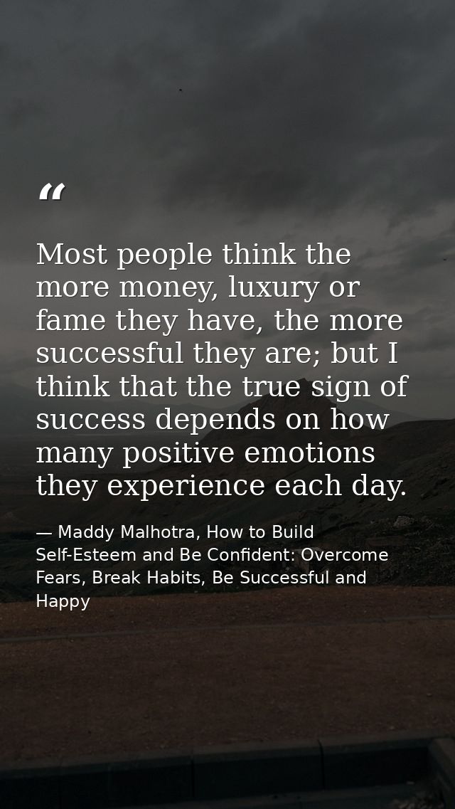 Most people think the more money, luxury or fame they have, the more successful they are; but I think that the true sign — Maddy Malhotra, How to Build Self-Esteem and Be Confident: Overcome Fears, Break Habits, Be Successful and Happy