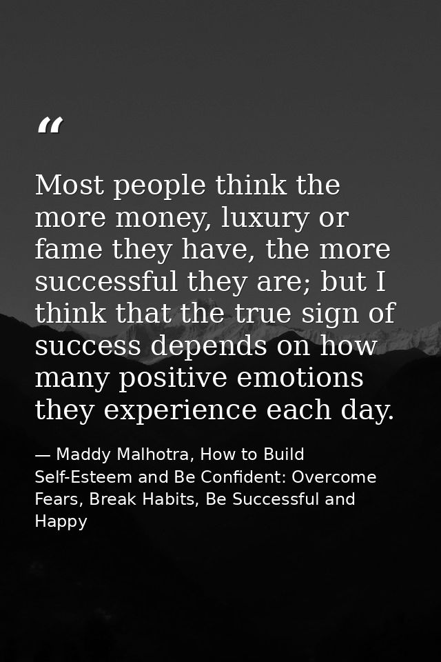 Most people think the more money, luxury or fame they have, the more successful they are; but I think that the true sign — Maddy Malhotra, How to Build Self-Esteem and Be Confident: Overcome Fears, Break Habits, Be Successful and Happy