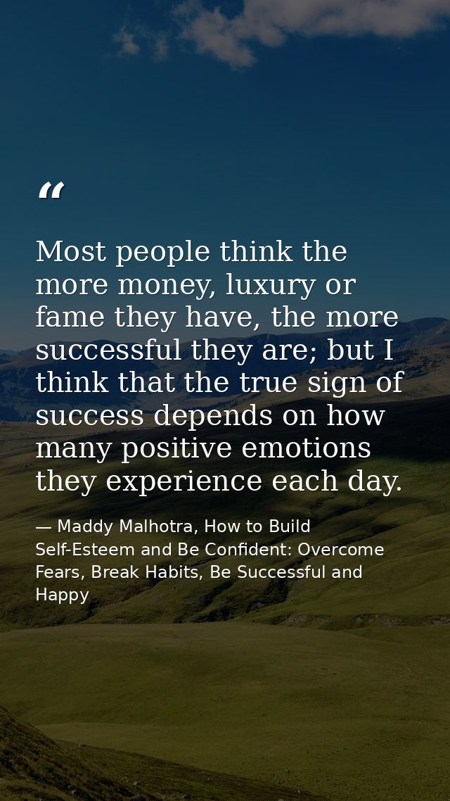 Most people think the more money, luxury or fame they have, the more successful they are; but I think that the true sign — Maddy Malhotra, How to Build Self-Esteem and Be Confident: Overcome Fears, Break Habits, Be Successful and Happy