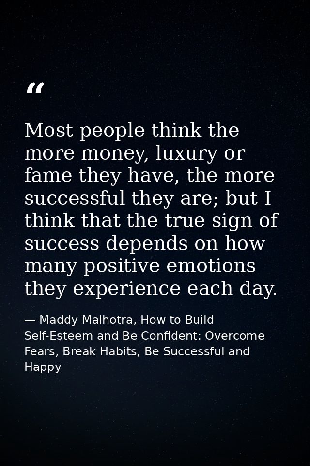 Most people think the more money, luxury or fame they have, the more successful they are; but I think that the true sign — Maddy Malhotra, How to Build Self-Esteem and Be Confident: Overcome Fears, Break Habits, Be Successful and Happy