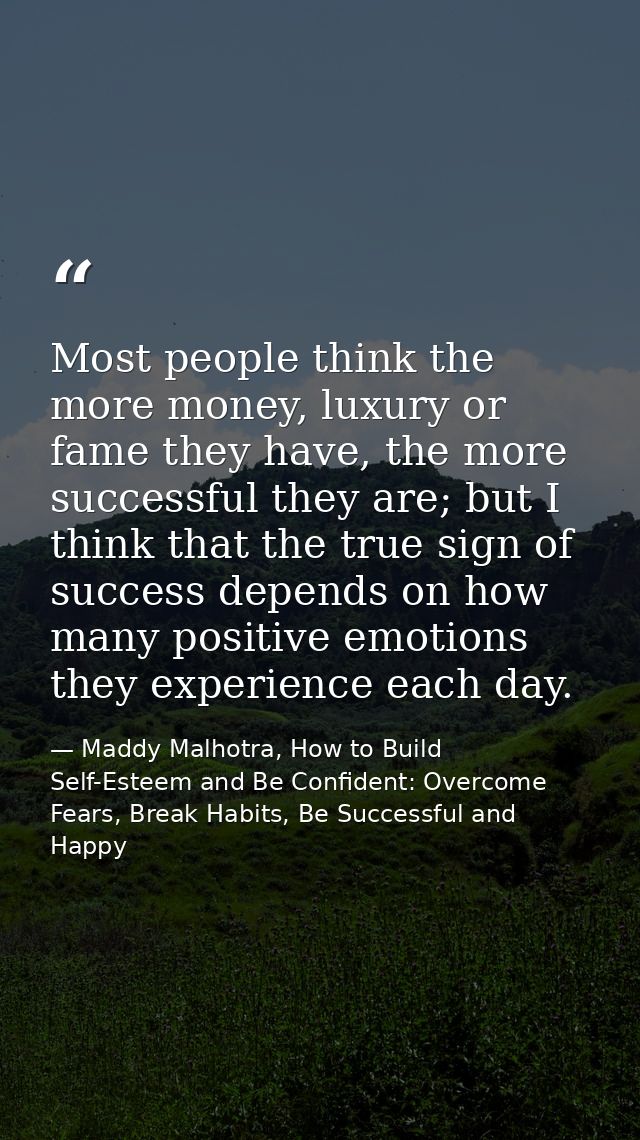 Most people think the more money, luxury or fame they have, the more successful they are; but I think that the true sign — Maddy Malhotra, How to Build Self-Esteem and Be Confident: Overcome Fears, Break Habits, Be Successful and Happy