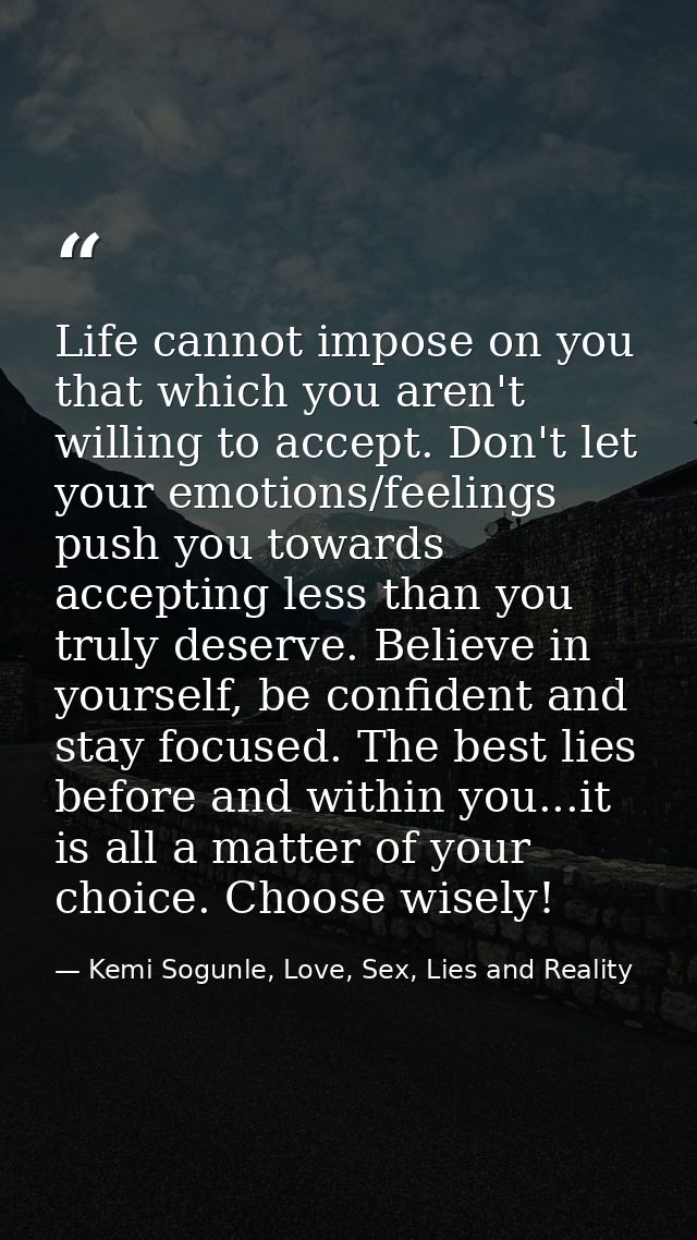 Life cannot impose on you that which you aren't willing to accept. Don't let your emotions/feelings push you towards acc — Kemi Sogunle, Love, Sex, Lies and Reality