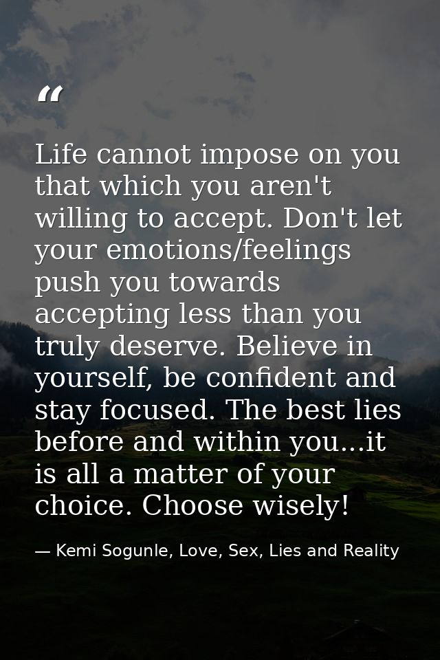 Life cannot impose on you that which you aren't willing to accept. Don't let your emotions/feelings push you towards acc — Kemi Sogunle, Love, Sex, Lies and Reality