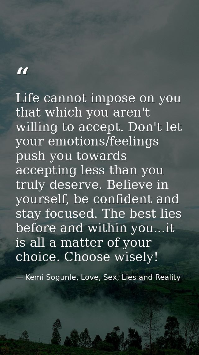 Life cannot impose on you that which you aren't willing to accept. Don't let your emotions/feelings push you towards acc — Kemi Sogunle, Love, Sex, Lies and Reality