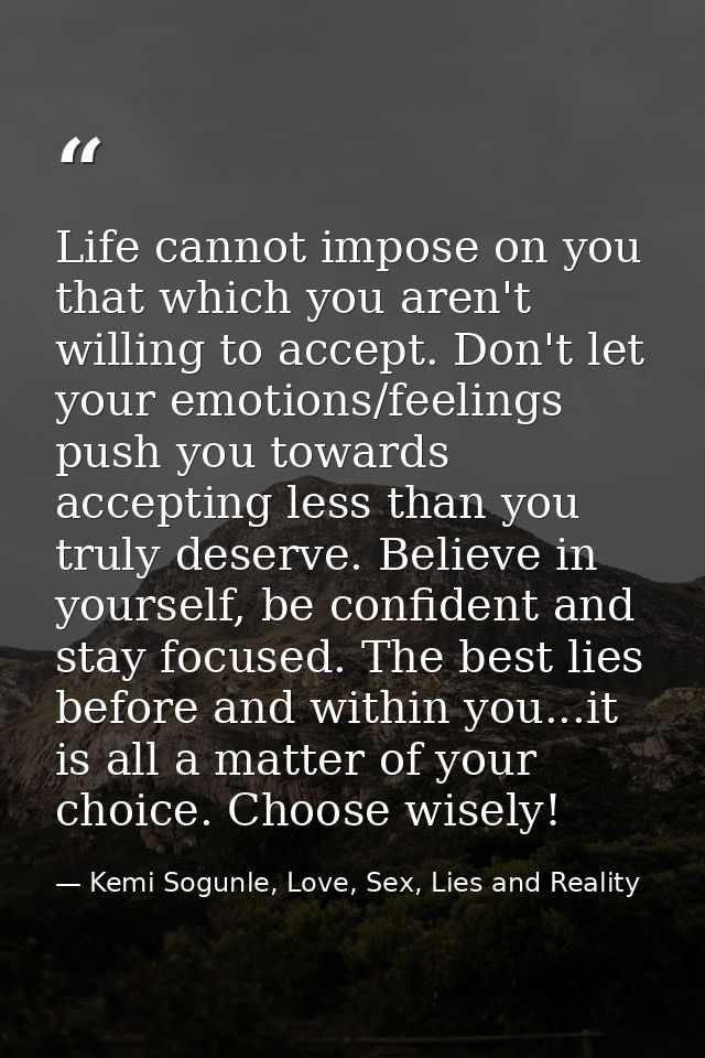 Life cannot impose on you that which you aren't willing to accept. Don't let your emotions/feelings push you towards acc — Kemi Sogunle, Love, Sex, Lies and Reality