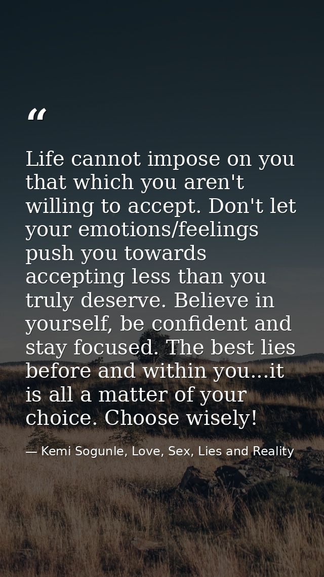 Life cannot impose on you that which you aren't willing to accept. Don't let your emotions/feelings push you towards acc — Kemi Sogunle, Love, Sex, Lies and Reality