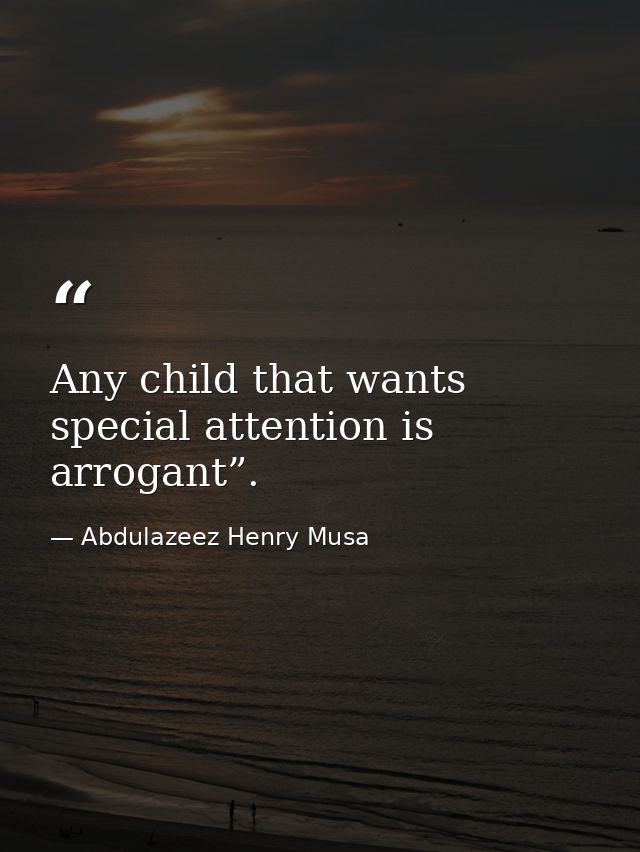 Any child that wants special attention is arrogant”. — Abdulazeez Henry Musa