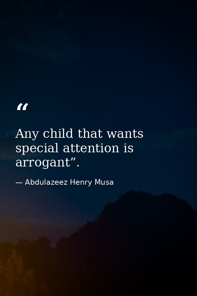 Any child that wants special attention is arrogant”. — Abdulazeez Henry Musa
