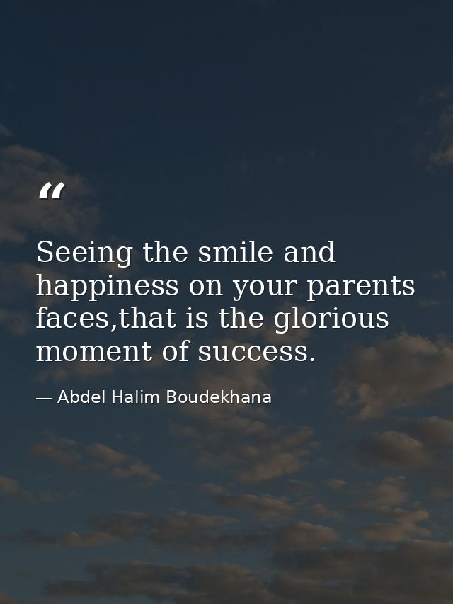 Seeing the smile and happiness on your parents faces,that is the glorious moment of success. — Abdel Halim Boudekhana