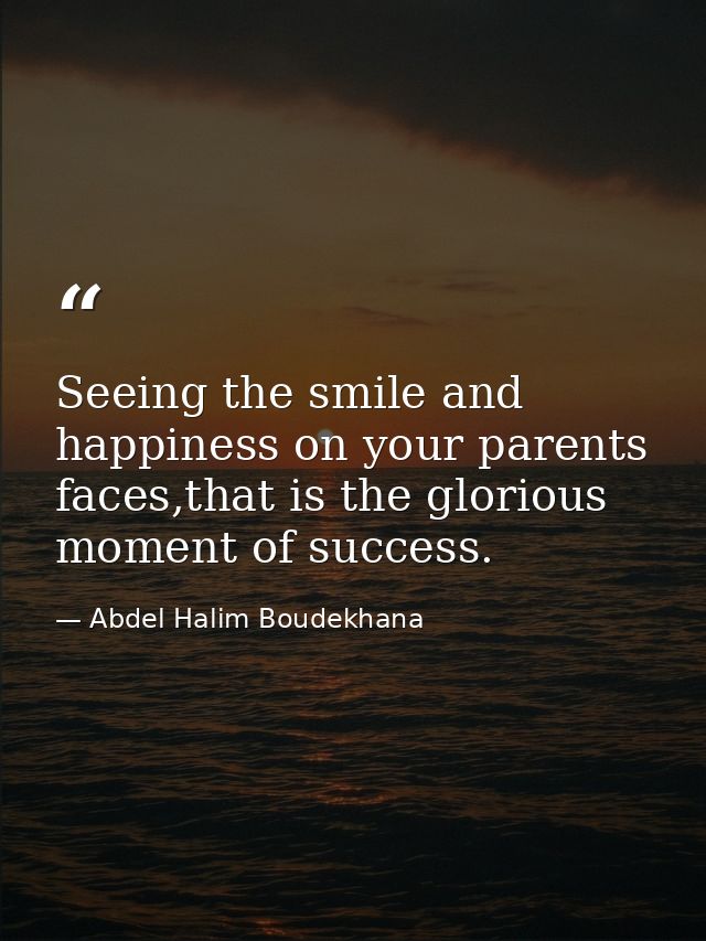 Seeing the smile and happiness on your parents faces,that is the glorious moment of success. — Abdel Halim Boudekhana