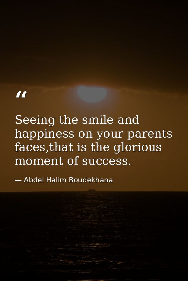 Seeing the smile and happiness on your parents faces,that is the glorious moment of success. — Abdel Halim Boudekhana