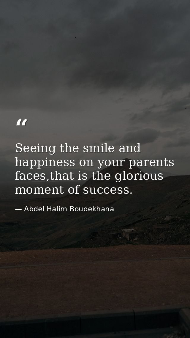 Seeing the smile and happiness on your parents faces,that is the glorious moment of success. — Abdel Halim Boudekhana