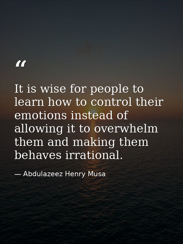 It is wise for people to learn how to control their emotions instead of allowing it to overwhelm them and making them be — Abdulazeez Henry Musa