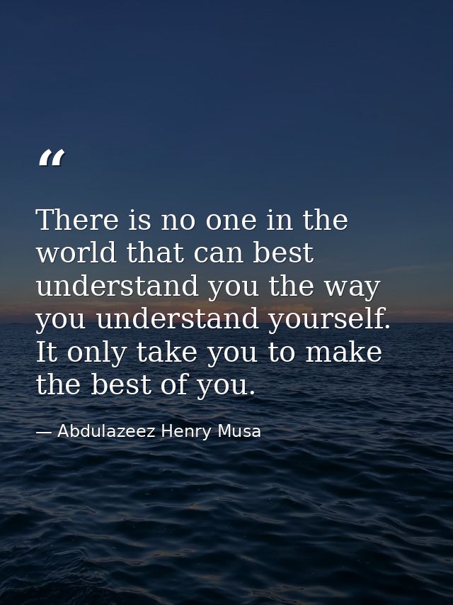 There is no one in the world that can best understand you the way you understand yourself. It only take you to make the  — Abdulazeez Henry Musa
