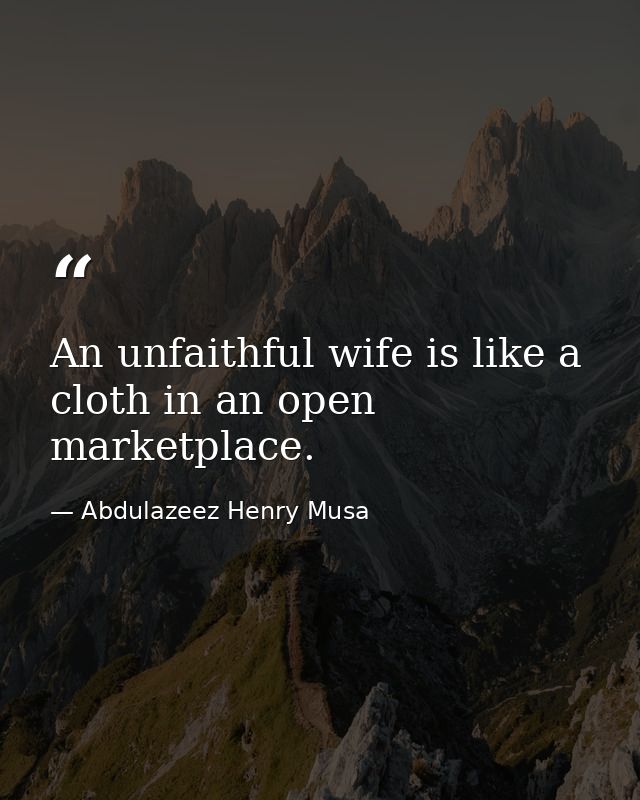 An unfaithful wife is like a cloth in an open marketplace. — Abdulazeez Henry Musa