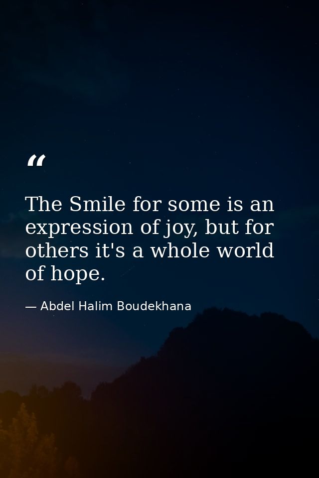 The Smile for some is an expression of joy, but for others it's a whole world of hope. — Abdel Halim Boudekhana