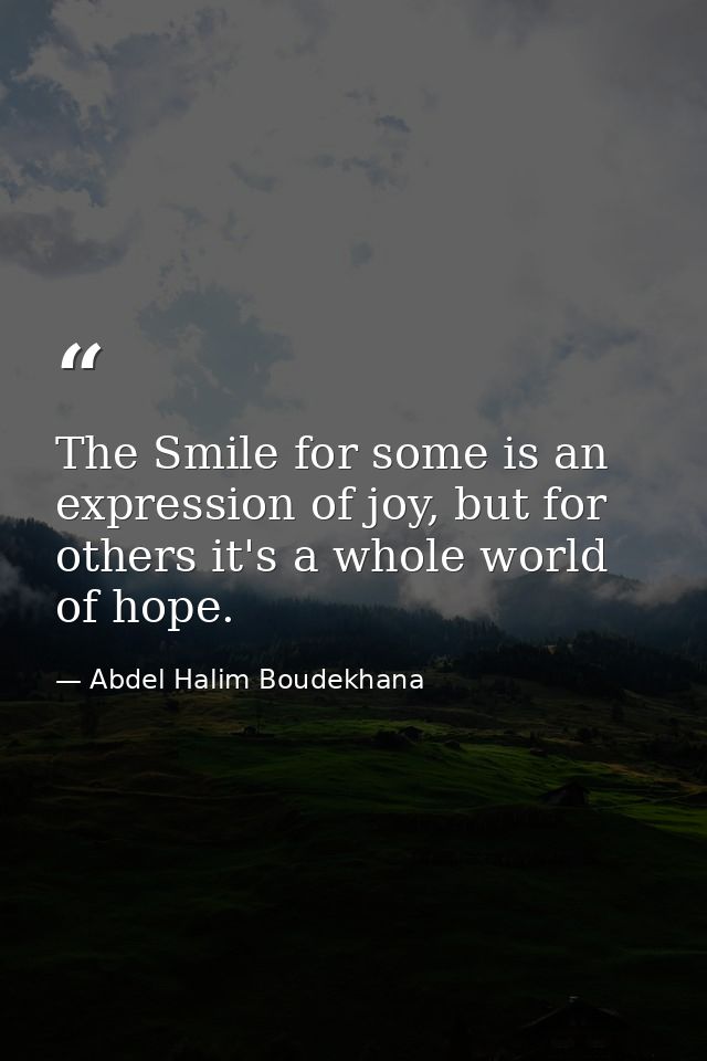 The Smile for some is an expression of joy, but for others it's a whole world of hope. — Abdel Halim Boudekhana