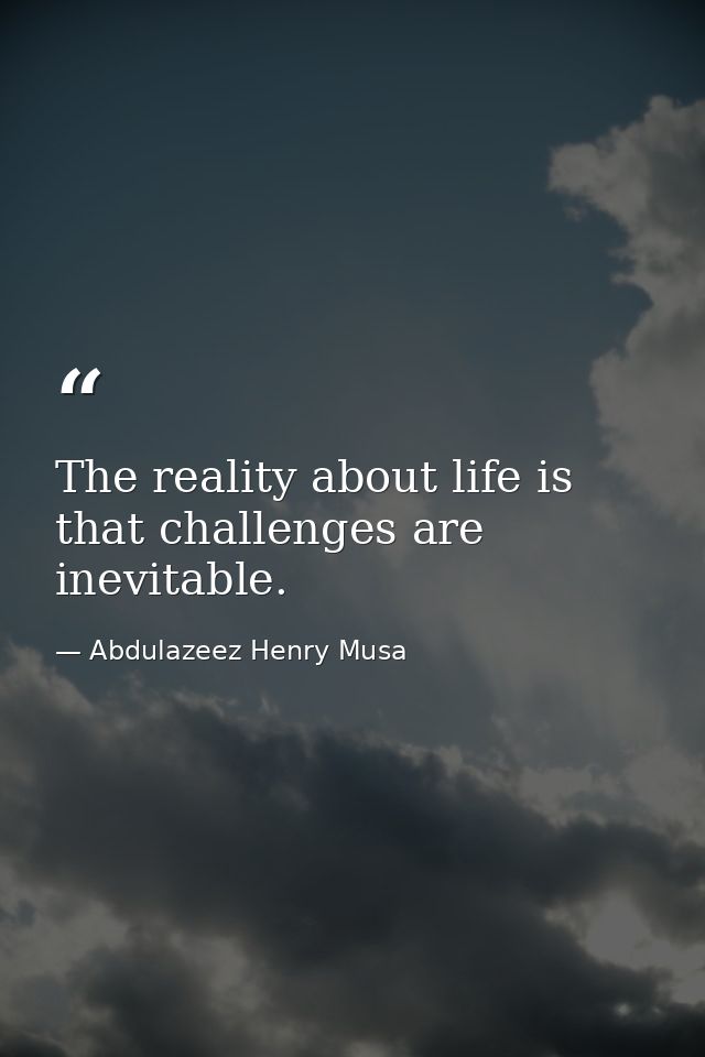 The reality about life is that challenges are inevitable. — Abdulazeez Henry Musa