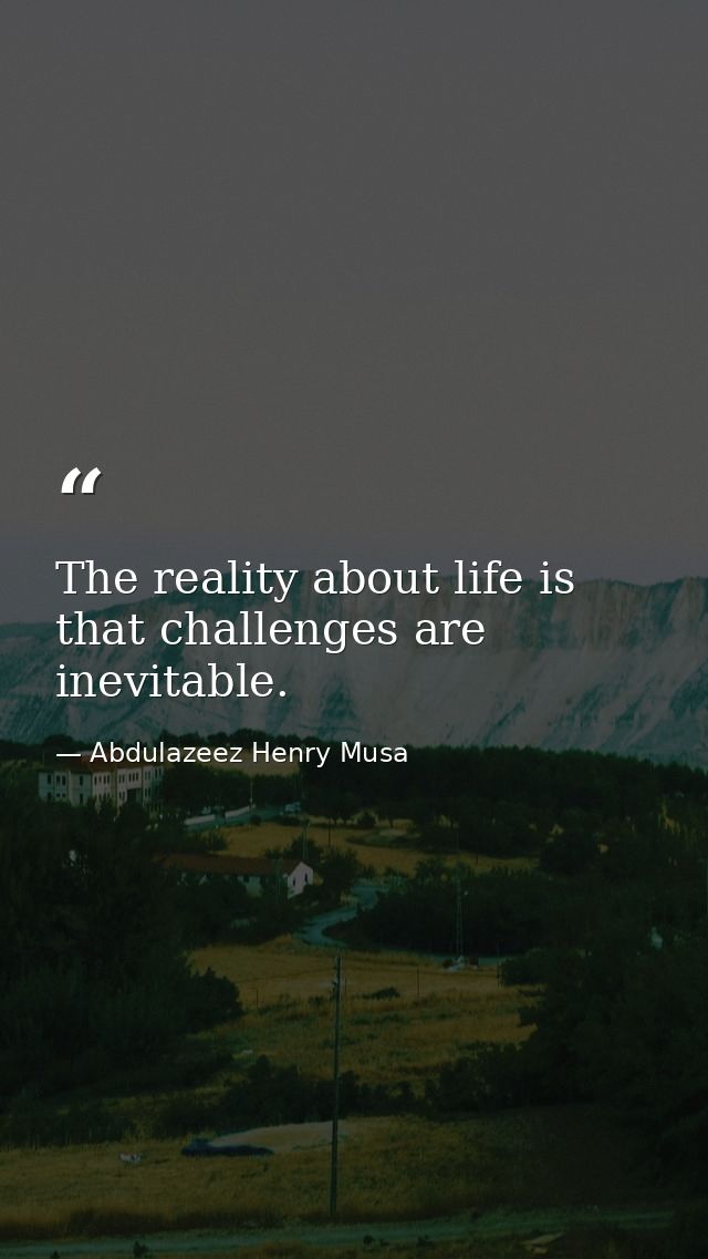 The reality about life is that challenges are inevitable. — Abdulazeez Henry Musa