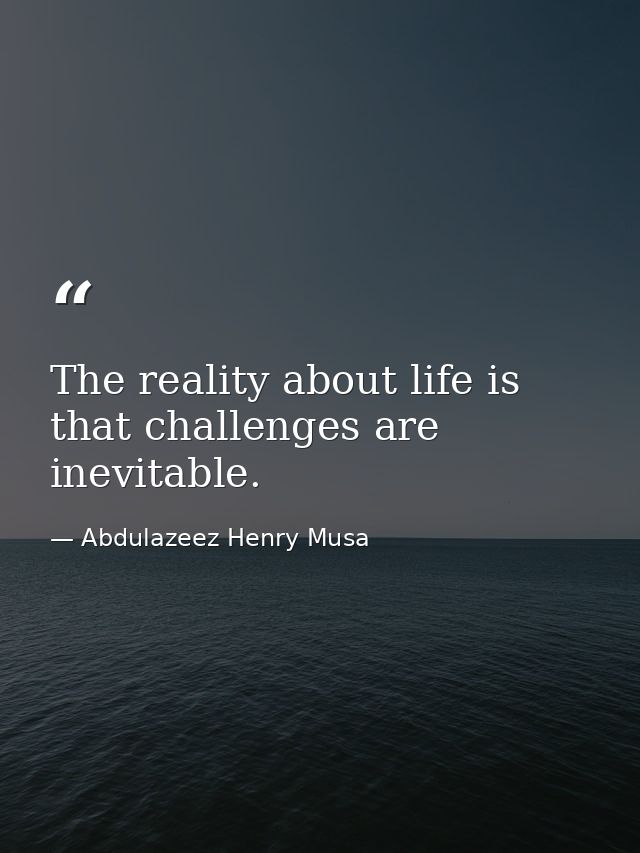 The reality about life is that challenges are inevitable. — Abdulazeez Henry Musa