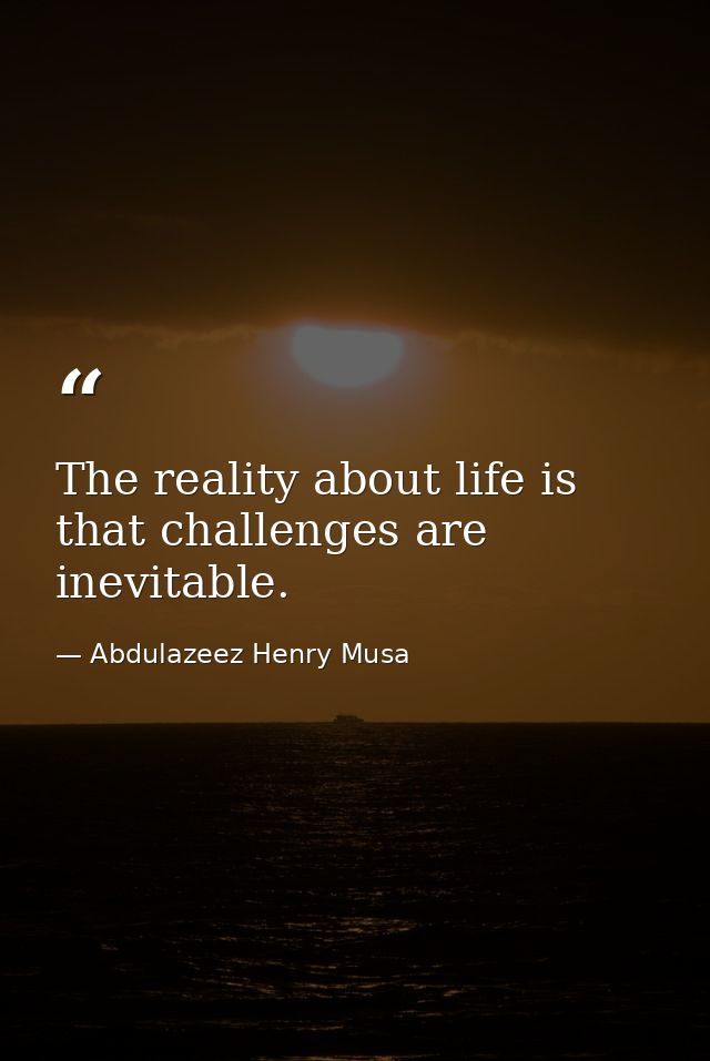 The reality about life is that challenges are inevitable. — Abdulazeez Henry Musa
