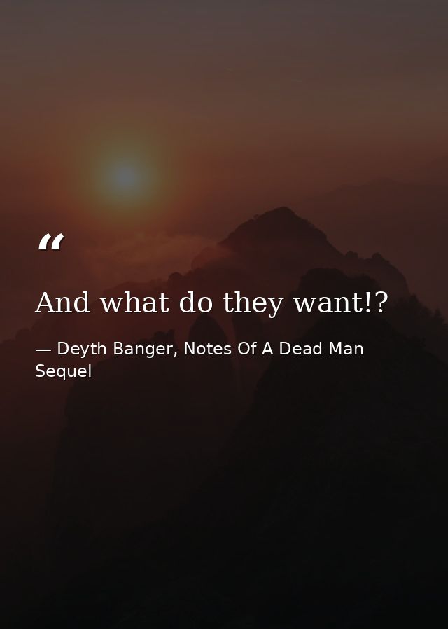 And what do they want!? — Deyth Banger, Notes Of A Dead Man Sequel