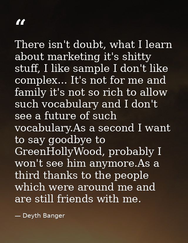 There isn't doubt, what I learn about marketing it's shitty stuff, I like sample I don't like complex... It's not for me — Deyth Banger