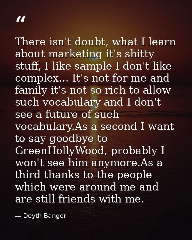 There isn't doubt, what I learn about marketing it's shitty stuff, I like sample I don't like complex... It's not for me — Deyth Banger