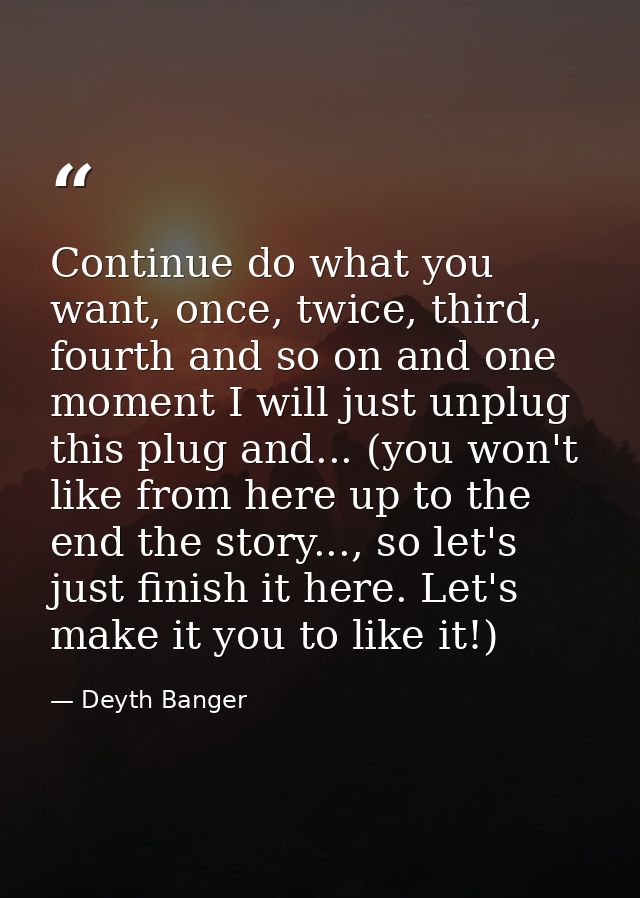 Continue do what you want, once, twice, third, fourth and so on and one moment I will just unplug this plug and... (you  — Deyth Banger