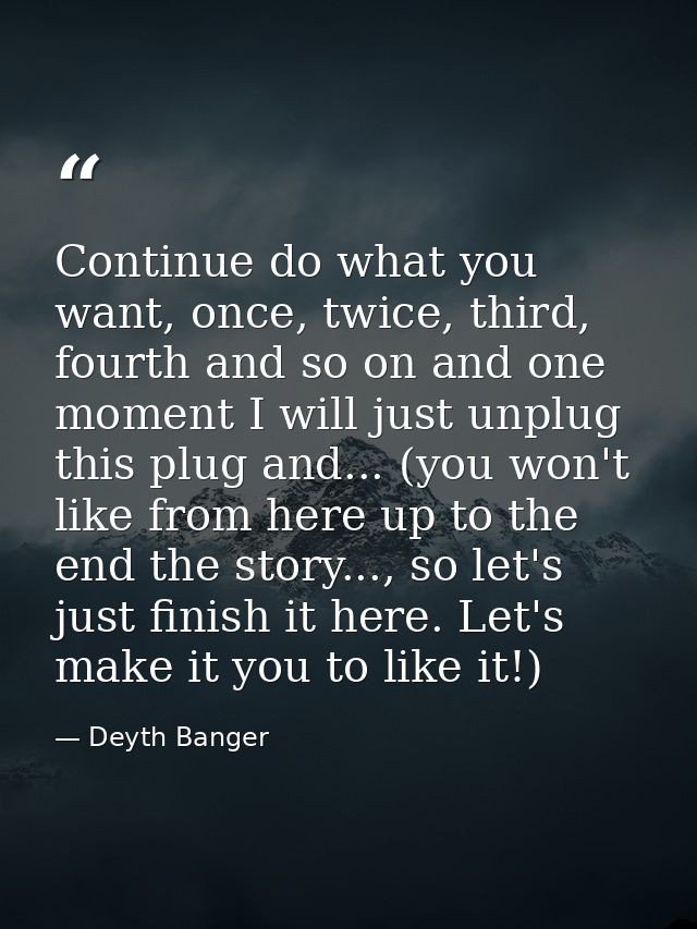 Continue do what you want, once, twice, third, fourth and so on and one moment I will just unplug this plug and... (you  — Deyth Banger