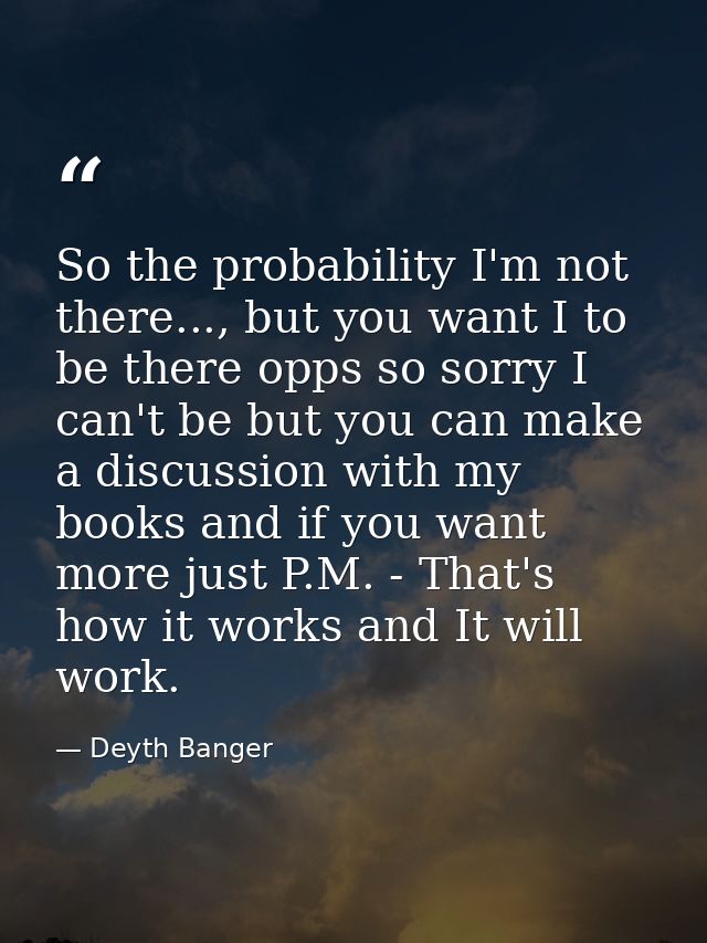 So the probability I'm not there..., but you want I to be there opps so sorry I can't be but you can make a discussion w — Deyth Banger