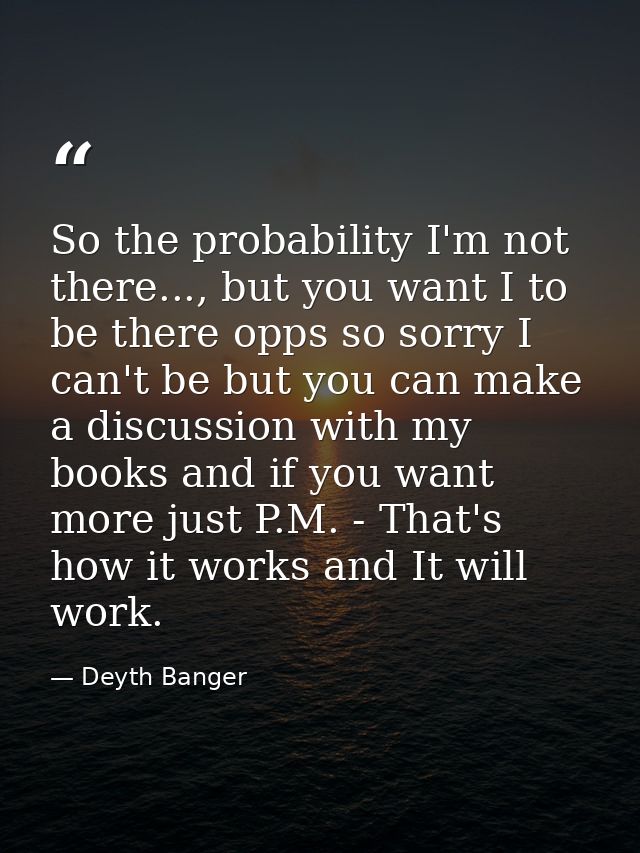 So the probability I'm not there..., but you want I to be there opps so sorry I can't be but you can make a discussion w — Deyth Banger