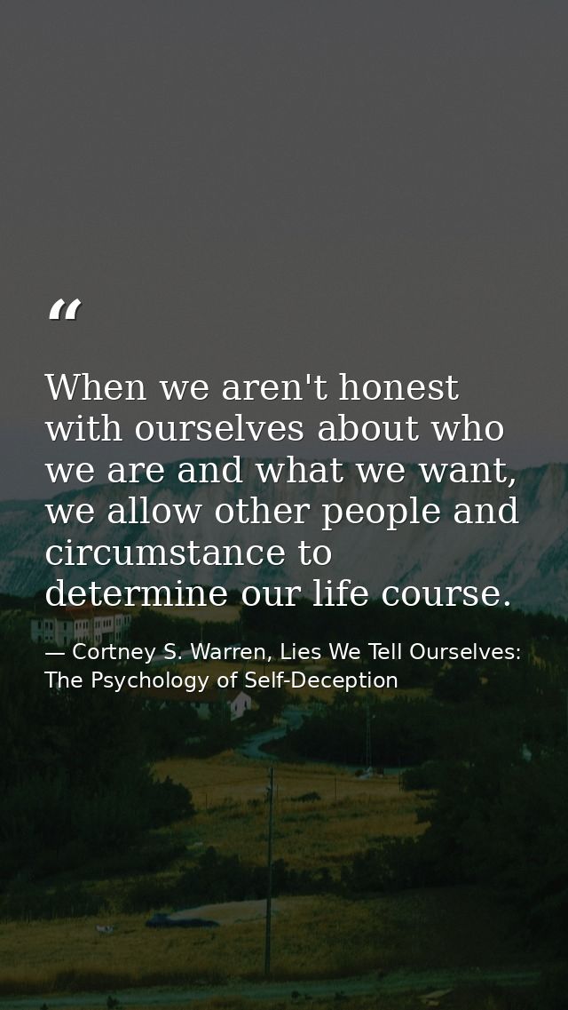 When we aren't honest with ourselves about who we are and what we want, we allow other people and circumstance to determ — Cortney S. Warren, Lies We Tell Ourselves: The Psychology of Self-Deception