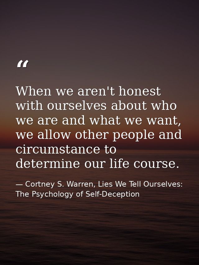 When we aren't honest with ourselves about who we are and what we want, we allow other people and circumstance to determ — Cortney S. Warren, Lies We Tell Ourselves: The Psychology of Self-Deception