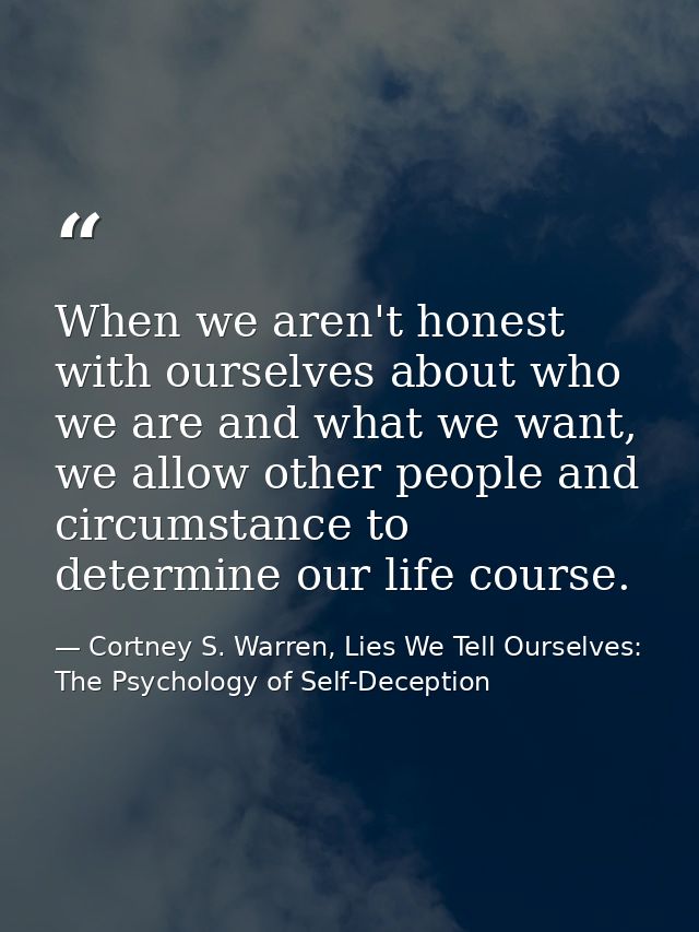 When we aren't honest with ourselves about who we are and what we want, we allow other people and circumstance to determ — Cortney S. Warren, Lies We Tell Ourselves: The Psychology of Self-Deception