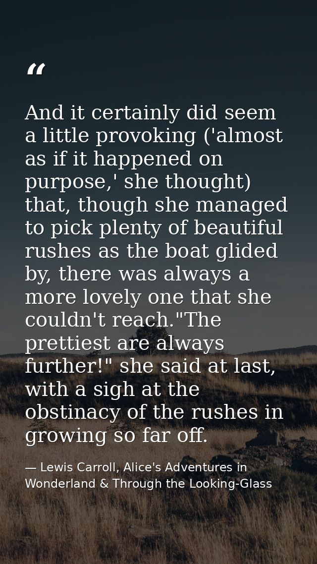 And it certainly did seem a little provoking ('almost as if it happened on purpose,' she thought) that, though she manag — Lewis Carroll, Alice's Adventures in Wonderland & Through the Looking-Glass